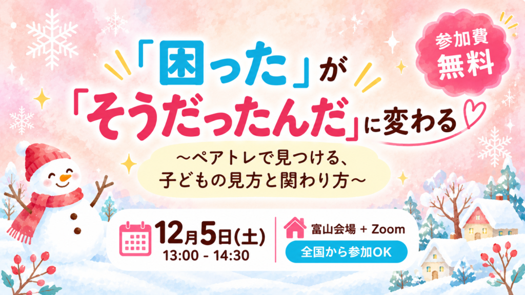 2026年12月5日開催「困った」が「そうだったんだ」に変わるペアレントトレーニング無料イベント｜富山会場・Zoomで全国から参加可能